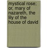 Mystical Rose; Or, Mary Of Nazareth, The Lily Of The House Of David door Abby Maria Hemenway