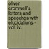 Oliver Cromwell's Letters And Speeches With Elucidations - Vol. Iv.