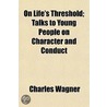 On Life's Threshold; Talks To Young People On Character And Conduct by Charles Wagner