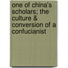 One Of China's Scholars; The Culture & Conversion Of A Confucianist door Mrs Howard Taylor