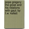 Pope Gregory The Great And His Relations With Gaul; By F.W. Kellett door Frederick William Kellett