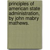 Principles Of American State Administration, By John Mabry Mathews. by John Mabry Mathews