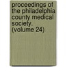 Proceedings Of The Philadelphia County Medical Society. (Volume 24) by Philadelphia County Medical Society