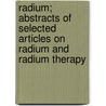 Radium; Abstracts Of Selected Articles On Radium And Radium Therapy door United States Radium Corporation