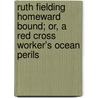 Ruth Fielding Homeward Bound; Or, A Red Cross Worker's Ocean Perils door Alice B. Emerson