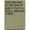 Saint Bernard On The Love Of God, Tr. By M.C. And C. Patmore (1884) by Brother Bernard