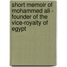 Short Memoir Of Mohammed Ali - Founder Of The Vice-Royalty Of Egypt by Sir Charles Augustus Murray