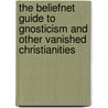 The Beliefnet Guide to Gnosticism and Other Vanished Christianities by Richard Valantasis