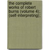 The Complete Works Of Robert Burns (Volume 4); (Self-Interpreting); door Robert Burns