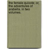 The Female Quixote; Or, The Adventures Of Arabella. In Two Volumes. by Charlotte Lennox