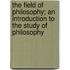 The Field Of Philosophy; An Introduction To The Study Of Philosophy