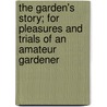 The Garden's Story; For Pleasures And Trials Of An Amateur Gardener door George Herman Ellwanger