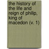 The History Of The Life And Reign Of Philip, King Of Macedon (V. 1) door Thomas Leland