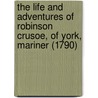 The Life And Adventures Of Robinson Crusoe, Of York, Mariner (1790) by Danial Defoe