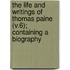 The Life And Writings Of Thomas Paine (V.6); Containing A Biography