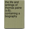The Life And Writings Of Thomas Paine (V.6); Containing A Biography door Paine Thomas Paine