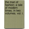 The Man Of Fashion; A Tale Of Modern Times. In Two Volumes. Vol. I. by Mrs Gunning
