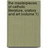 The Masterpieces Of Catholic Literature, Oratory And Art (Volume 1) by Hyacinthe Ringrose