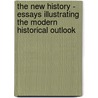 The New History - Essays Illustrating The Modern Historical Outlook door James Harvey Robinson