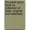 The Pearl Story Book (A Collection Of Tales, Original And Selected) door George Colman