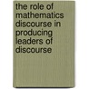 The Role Of Mathematics Discourse In Producing Leaders Of Discourse door Libby Knott