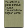 The Satires Of Aulus Persius Flaggus, Translated Into English Verse by William Gifford