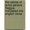 The Satires Of Aulus Persius Flaggus, Translated Into English Verse door William Gifford