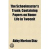 The Schoolmaster's Trunk; Containing Papers On Home-Life In Tweenit by Abby Morton Diaz