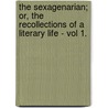 The Sexagenarian; Or, The Recollections Of A Literary Life - Vol 1. door William Beloe