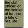The Staff Officer; Or, The Soldier Of Fortune : A Tale Of Real Life by Oliver Moore