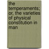 The Temperaments; Or, The Varieties Of Physical Constitution In Man by Daniel Harrison Jacques