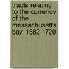 Tracts Relating To The Currency Of The Massachusetts Bay, 1682-1720 door Andrew McFarland Davis