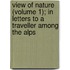View Of Nature (Volume 1); In Letters To A Traveller Among The Alps