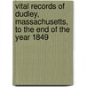 Vital Records Of Dudley, Massachusetts, To The End Of The Year 1849 door anon.
