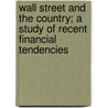 Wall Street And The Country; A Study Of Recent Financial Tendencies by Charles Arthur Conant