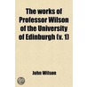Works Of Professor Wilson Of The University Of Edinburgh (Volume 1) door John Wilson