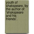 Youth Of Shakspeare, By The Author Of 'Shakspeare And His Friends'.