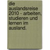 die auslandsreise 2010 - Arbeiten, Studieren und Lernen im Ausland. door Susanne Gry Troll