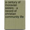 A Century Of Moravian Sisters - A Record Of Christian Community Life by Elizabeth Lehman Myers