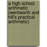 A High School Arithmetic (Wentworth And Hill's Practical Arithmetic) door George Albert Wentworth