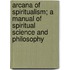 Arcana Of Spiritualism; A Manual Of Spiritual Science And Philosophy