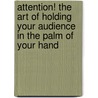 Attention! The Art Of Holding Your Audience In The Palm Of Your Hand by Stephen D. Boyd PhD