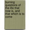 Burning Questions Of The Life That Now Is, And That Which Is To Come door Washington Gladden