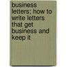 Business Letters; How To Write Letters That Get Business And Keep It door Calvin Osborne Althouse