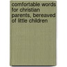 Comfortable Words For Christian Parents, Bereaved Of Little Children door John Brown