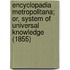 Encyclopadia Metropolitana; Or, System Of Universal Knowledge (1855)