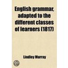 English Grammar, Adapted To The Different Classes Of Learners (1817) door Lindley Murray