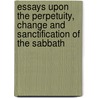 Essays Upon The Perpetuity, Change And Sanctification Of The Sabbath by Heman Humphrey