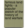 Famous Land Fights - A Popular Sketch Of The History Of Land Warfare by Andrew Atteridge