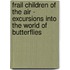 Frail Children Of The Air - Excursions Into The World Of Butterflies